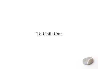 To Chill Out
 