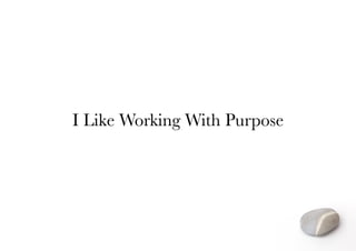 I Like Working With Purpose
 