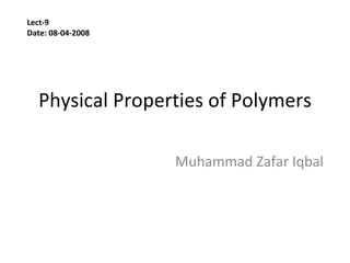 Physical Properties of Polymers Muhammad Zafar Iqbal Lect-9 Date: 08-04-2008 