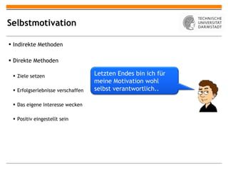 Selbstmotivation Indirekte Methoden Direkte Methoden Ziele setzen Erfolgserlebnisse verschaffen Das eigene Interesse wecken Positiv eingestellt sein Letzten Endes bin ich für meine Motivation wohl selbst verantwortlich.. 