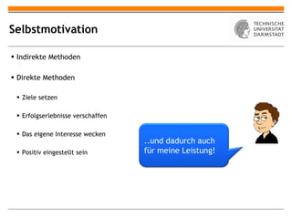 Selbstmotivation Indirekte Methoden Direkte Methoden Ziele setzen Erfolgserlebnisse verschaffen Das eigene Interesse wecken Positiv eingestellt sein ..und dadurch auch für meine Leistung! 