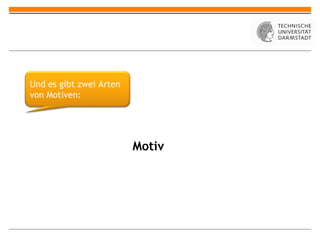 Motiv Und es gibt zwei Arten von Motiven: 