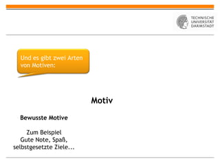 Motiv Bewusste Motive Zum Beispiel Gute Note, Spaß, selbstgesetzte Ziele... Und es gibt zwei Arten von Motiven: 