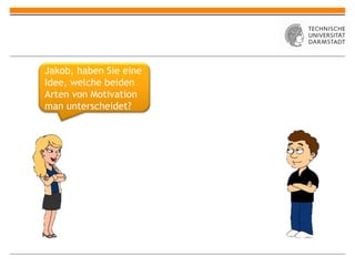 Jakob, haben Sie eine Idee, welche beiden Arten von Motivation man unterscheidet? 