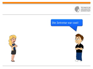 Die Zeitreise war cool! 