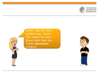 Schön, dass sie Ihnen gefallen hat, Jakob. Nun wollen wir  noch  etwas mehr über das Thema  Motivation  erfahren. 