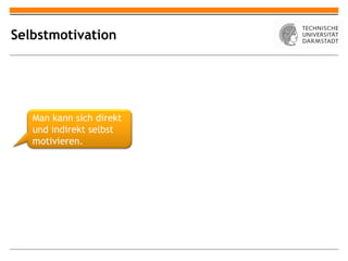 Selbstmotivation Man kann sich direkt und indirekt selbst motivieren. 