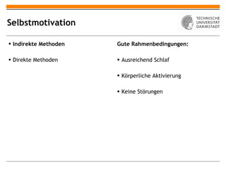 Selbstmotivation Indirekte Methoden Direkte Methoden Gute Rahmenbedingungen: Ausreichend Schlaf Körperliche Aktivierung Keine Störungen 