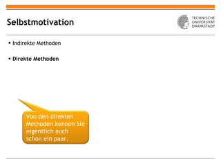 Selbstmotivation Indirekte Methoden Direkte Methoden Von den direkten Methoden kennen Sie eigentlich auch schon ein paar. 