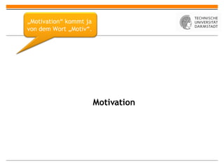 Motiv ation „ Motivation “ kommt ja von dem Wort „Motiv“. 