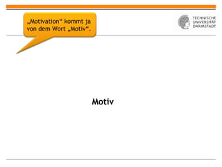 „Motivation“ kommt ja
von dem Wort „Motiv“.




                        Motiv
 