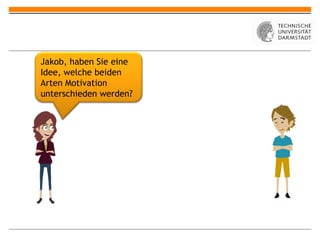 Jakob, haben Sie eine
Idee, welche beiden
Arten Motivation
unterschieden werden?
 