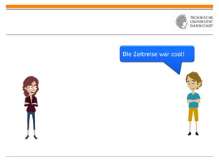 Die Zeitreise war cool!
 