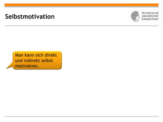 Selbstmotivation




   Man kann sich direkt
   und indirekt selbst
   motivieren.
 