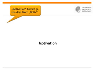 „Motivation“ kommt ja
von dem Wort „Motiv“.




                        Motivation
 
