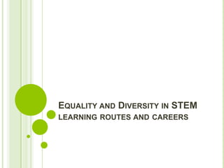 Equality and Diversity in STEM learning routes and careers 
