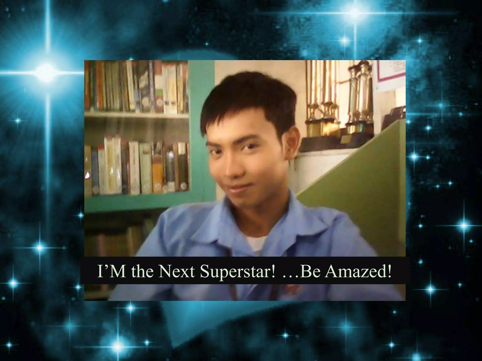 I’M the Next Superstar! …Be Amazed!
 