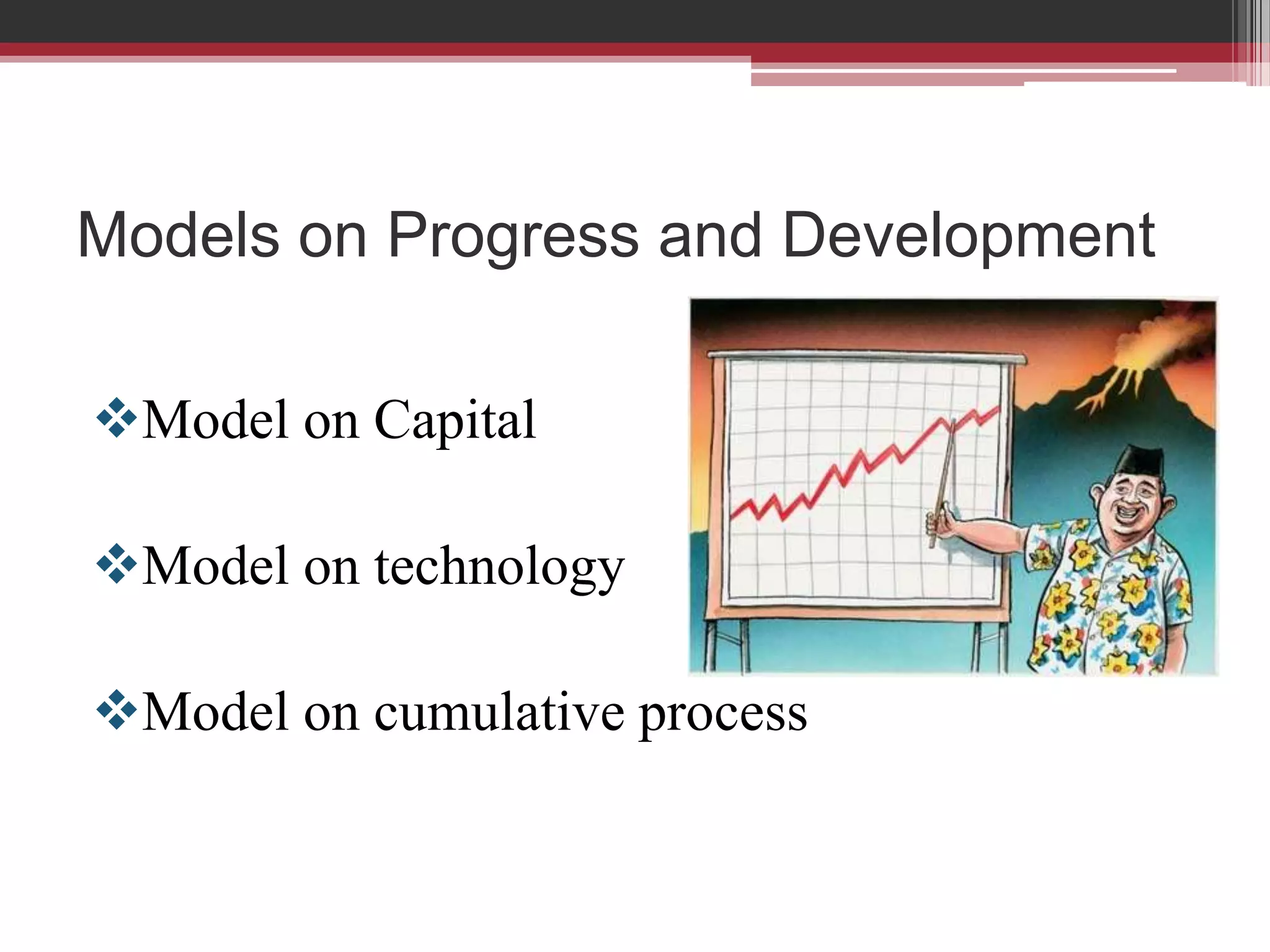 Models on Progress and Development

Model on Capital

Model on technology

Model on cumulative process
 