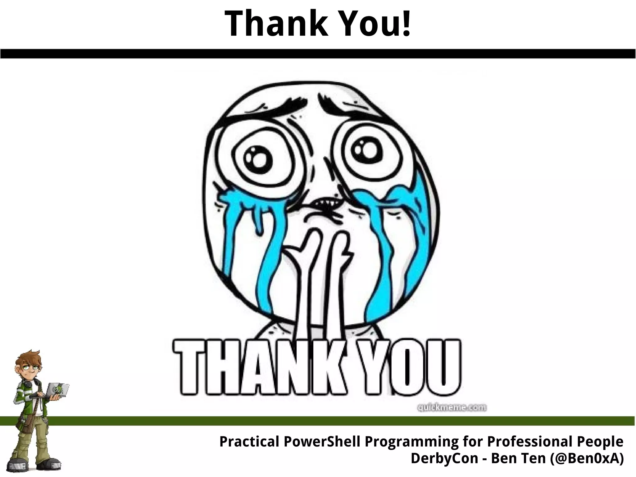 Thank You! Practical Powe rShell Programming for Professional People DerbyCon - Ben Ten (@Ben0xA) 