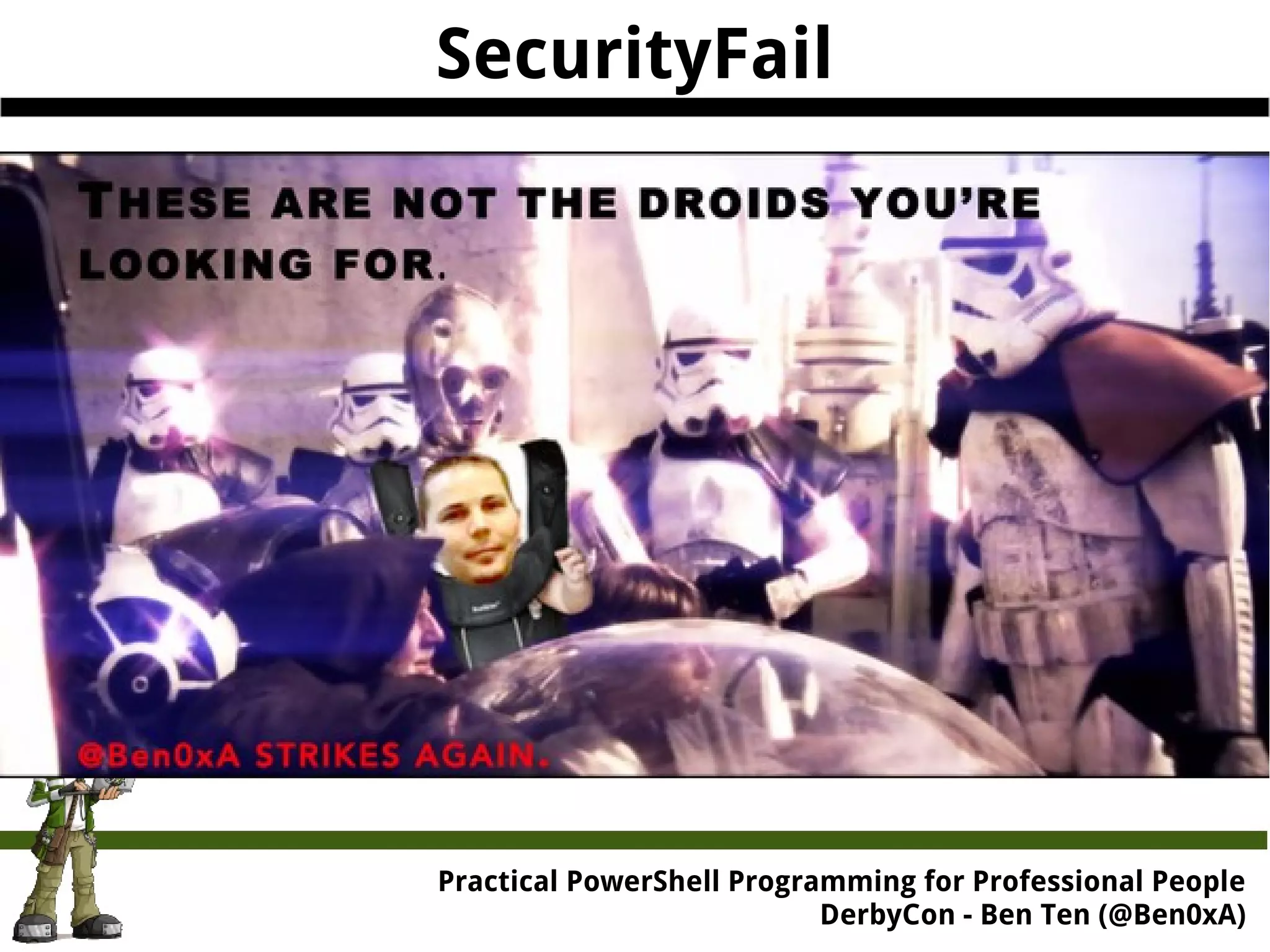 SecurityFail Practical Powe rShell Programming for Professional People DerbyCon - Ben Ten (@Ben0xA) 