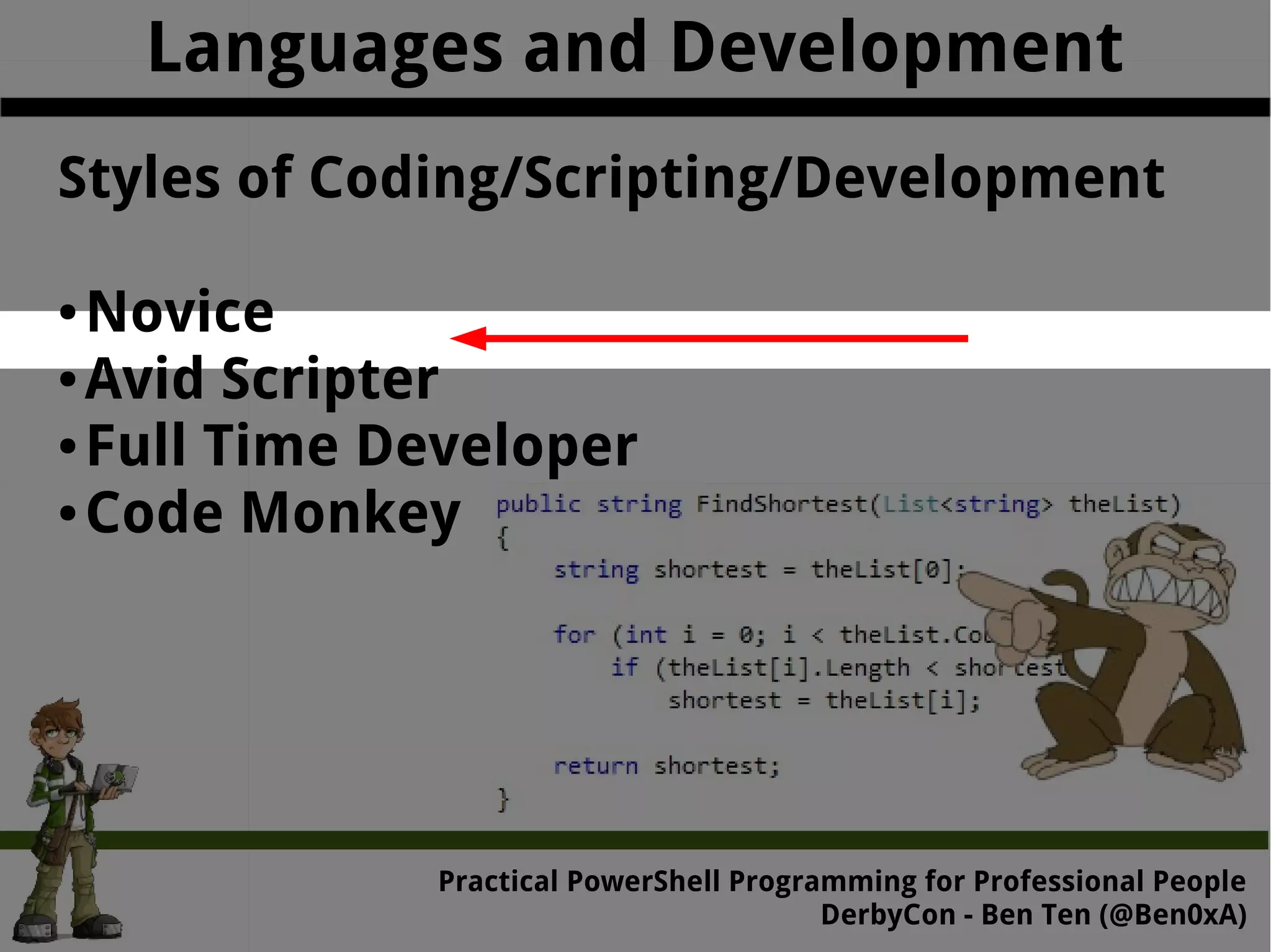 Languages and Development Styles of Coding/Scripting/Development Practical Powe rShell Programming for Professional People DerbyCon - Ben Ten (@Ben0xA) ●Novice ●Avid Scripter ●Full Time Developer ●Code Monkey 