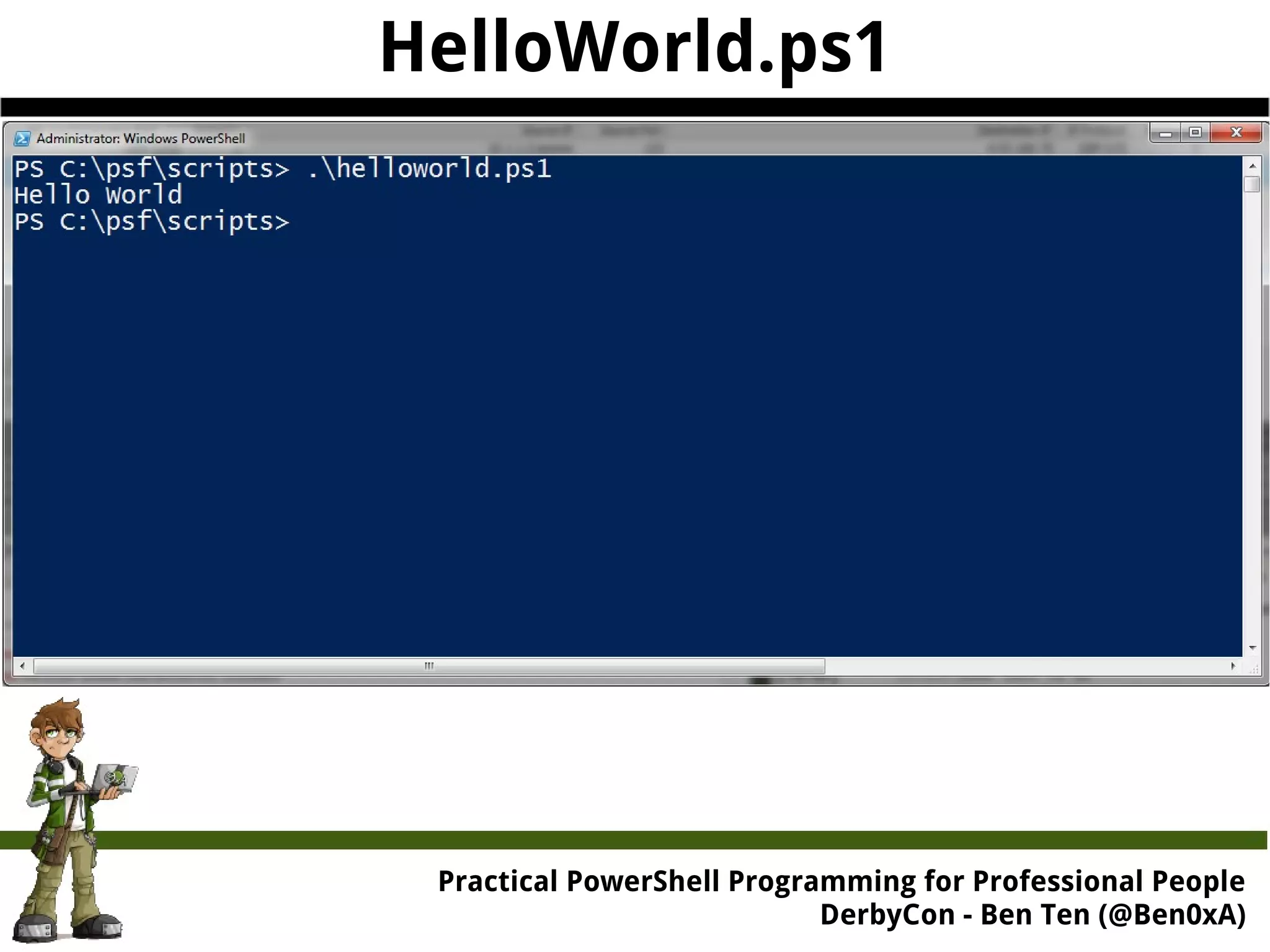 HelloWorld.ps1 Practical Powe rShell Programming for Professional People DerbyCon - Ben Ten (@Ben0xA) 