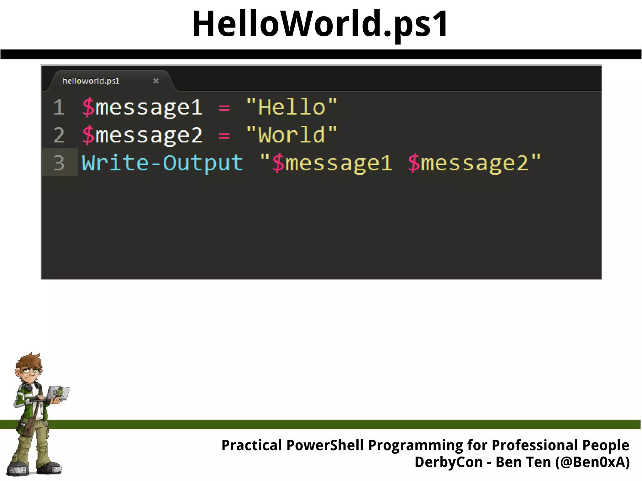 HelloWorld.ps1 Practical Powe rShell Programming for Professional People DerbyCon - Ben Ten (@Ben0xA) 