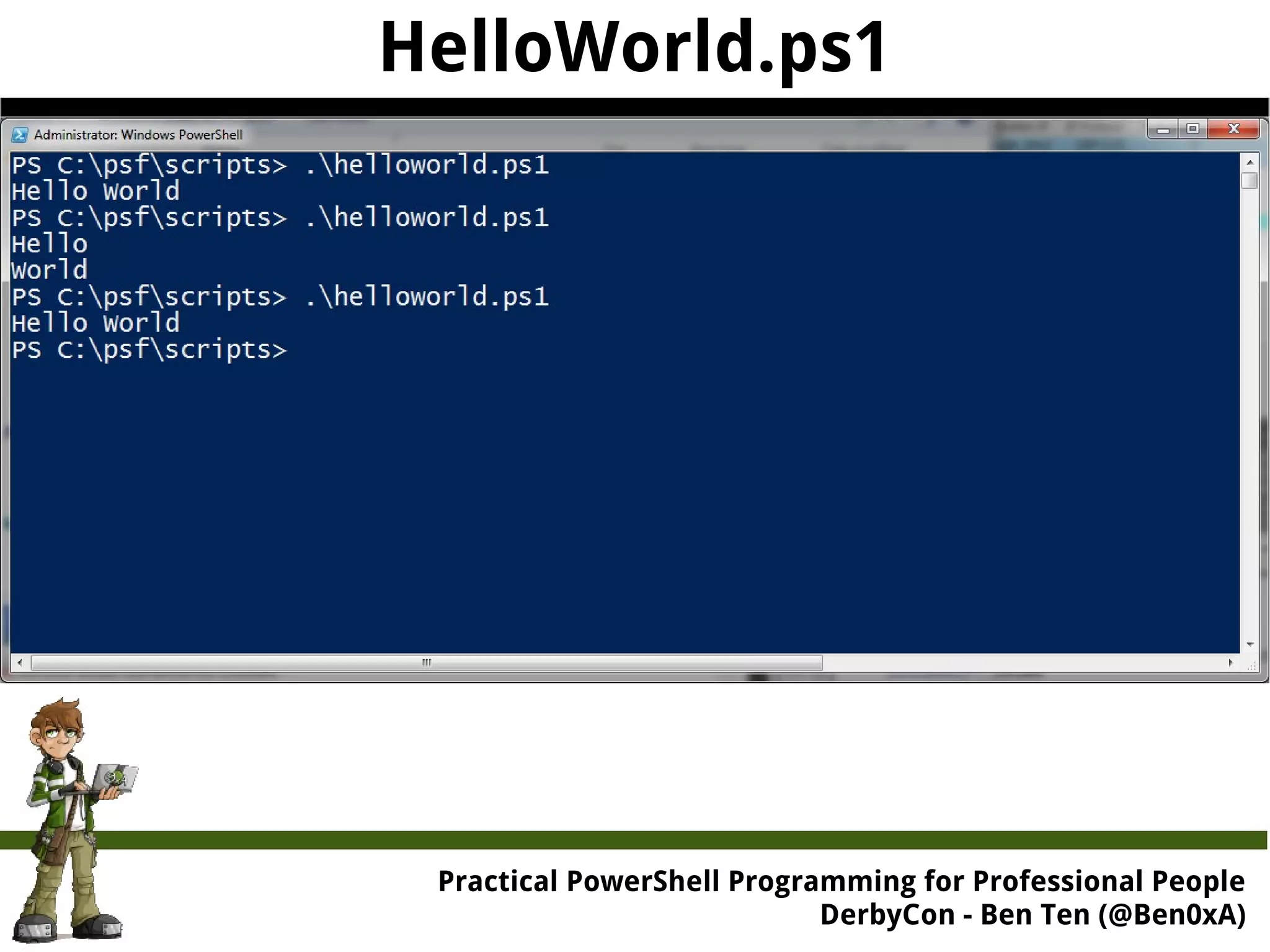 HelloWorld.ps1 Practical Powe rShell Programming for Professional People DerbyCon - Ben Ten (@Ben0xA) 