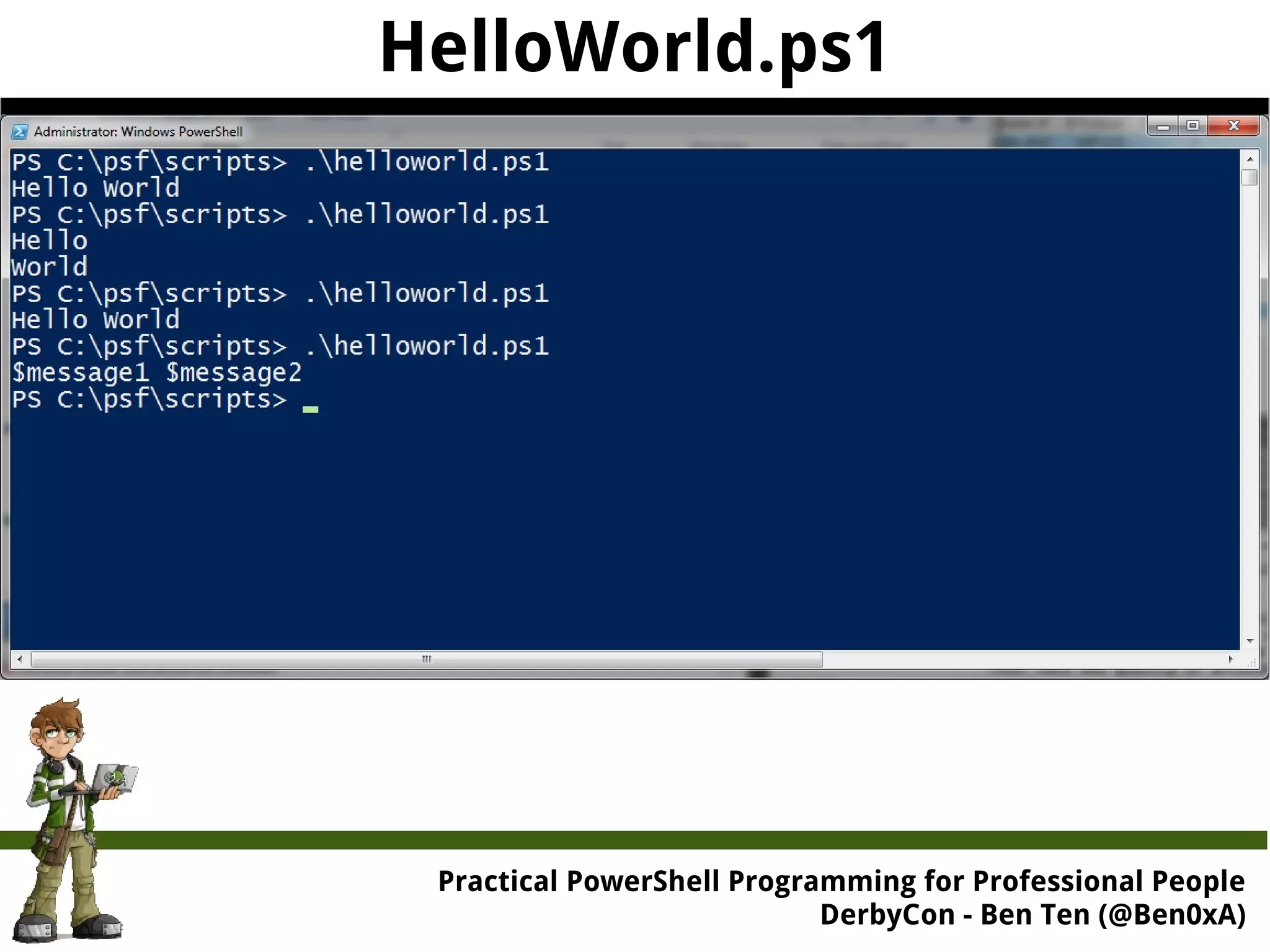 HelloWorld.ps1 Practical Powe rShell Programming for Professional People DerbyCon - Ben Ten (@Ben0xA) 