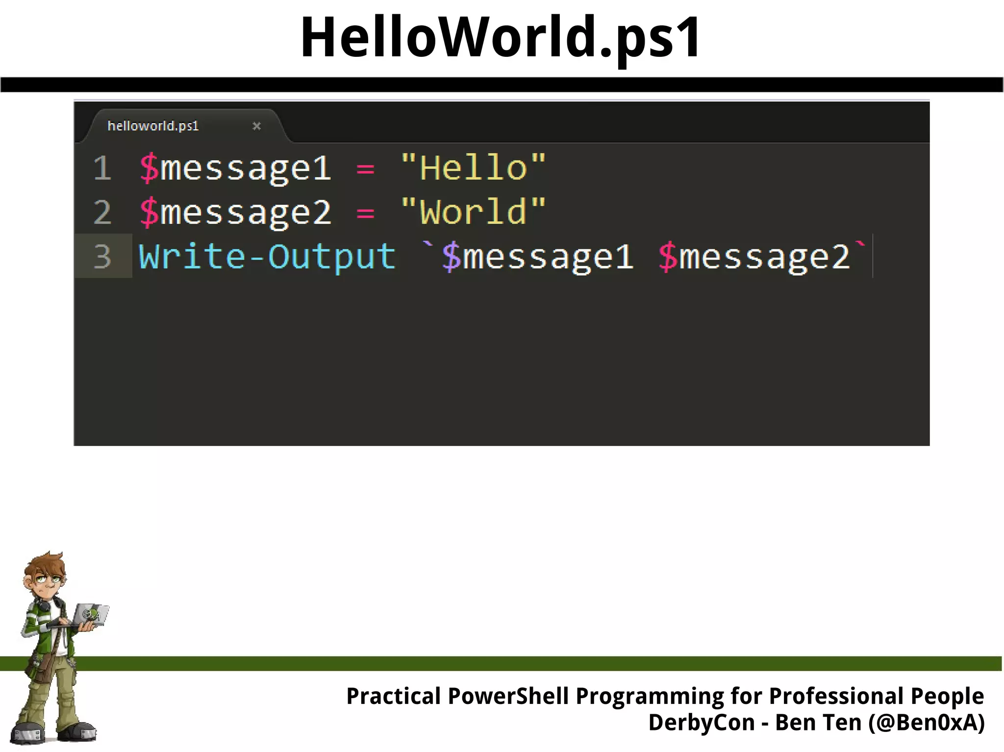HelloWorld.ps1 Practical Powe rShell Programming for Professional People DerbyCon - Ben Ten (@Ben0xA) 