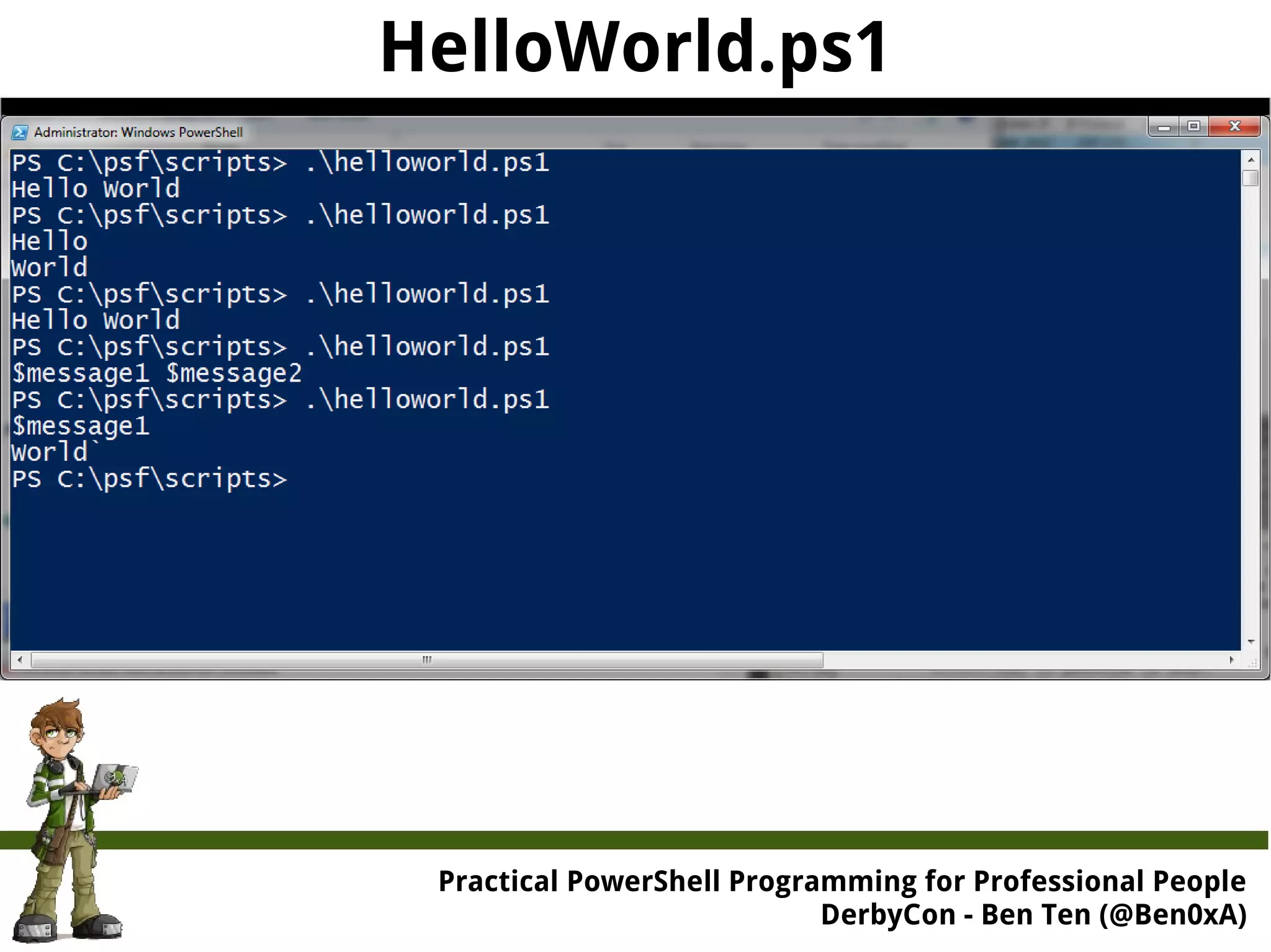 HelloWorld.ps1 Practical Powe rShell Programming for Professional People DerbyCon - Ben Ten (@Ben0xA) 