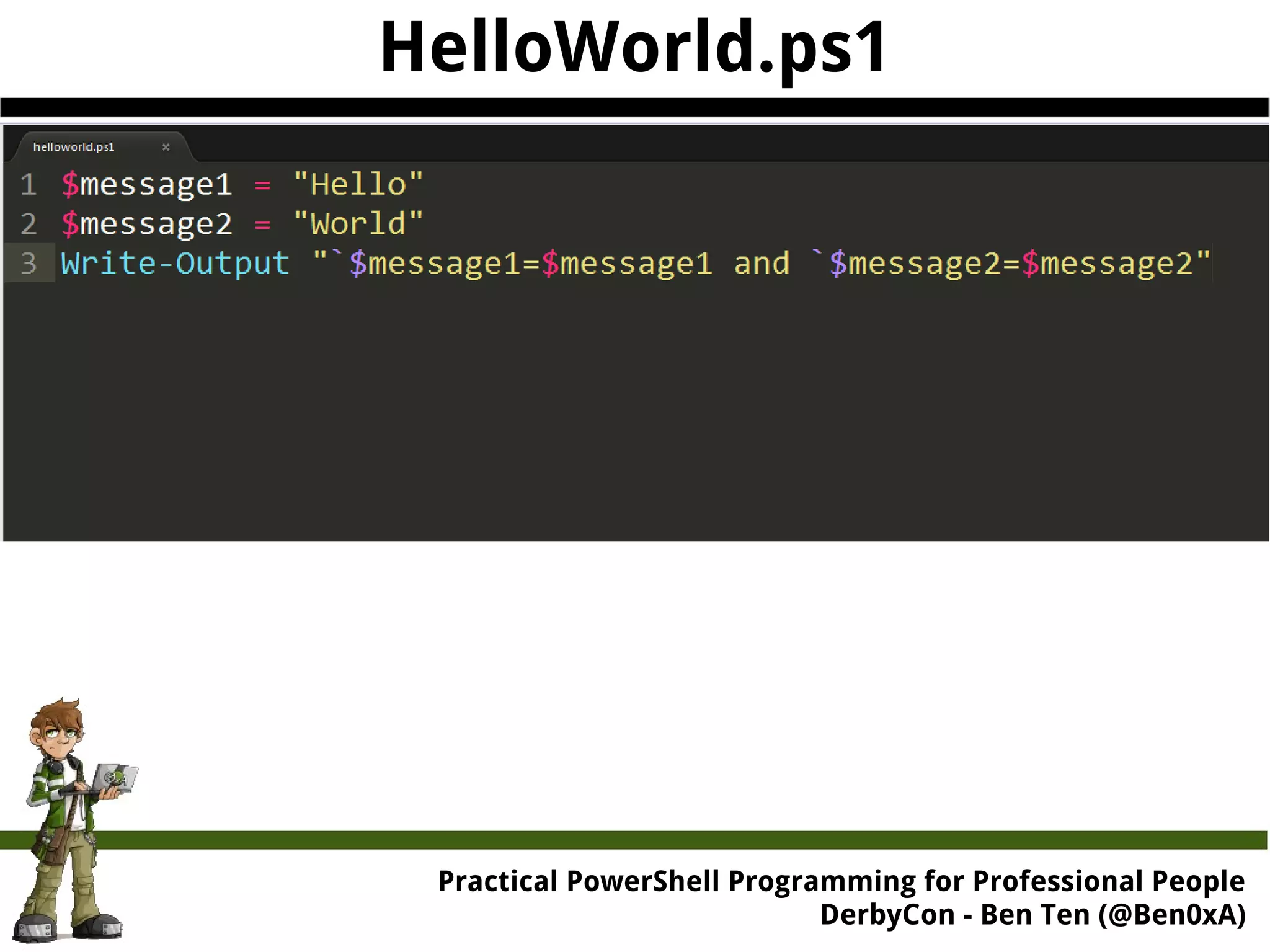 HelloWorld.ps1 Practical Powe rShell Programming for Professional People DerbyCon - Ben Ten (@Ben0xA) 
