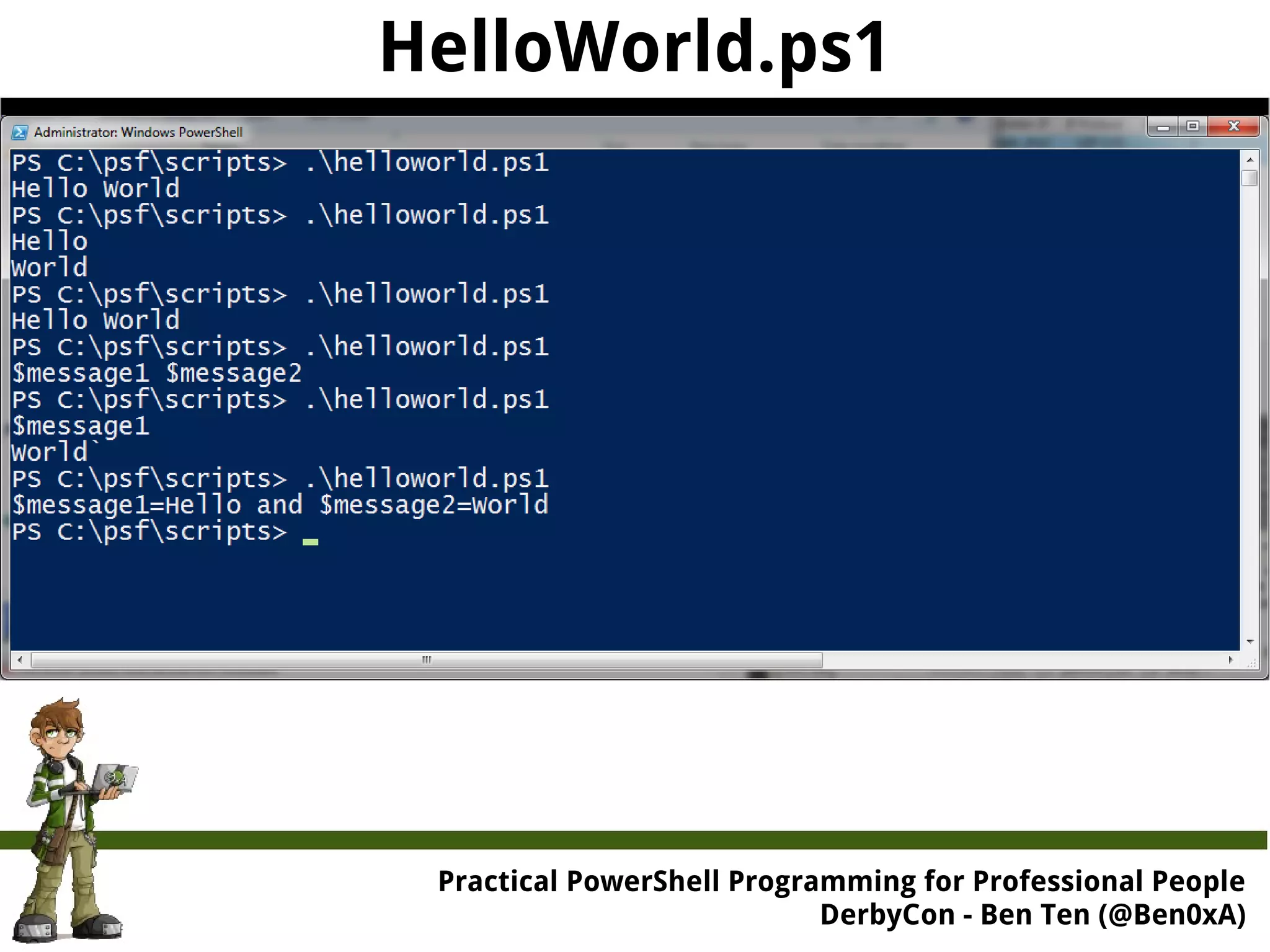 HelloWorld.ps1 Practical Powe rShell Programming for Professional People DerbyCon - Ben Ten (@Ben0xA) 