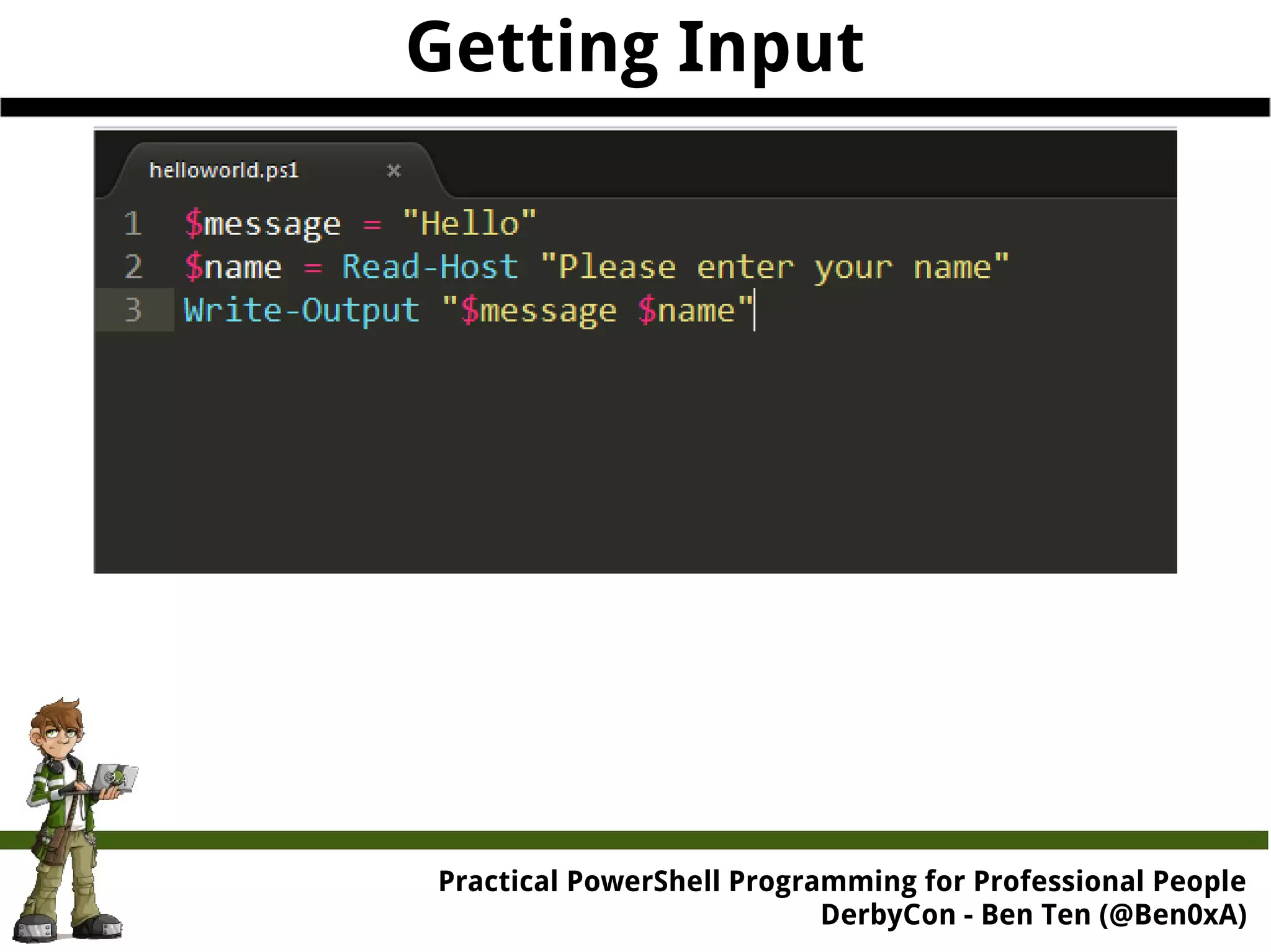 Getting Input Practical Powe rShell Programming for Professional People DerbyCon - Ben Ten (@Ben0xA) 