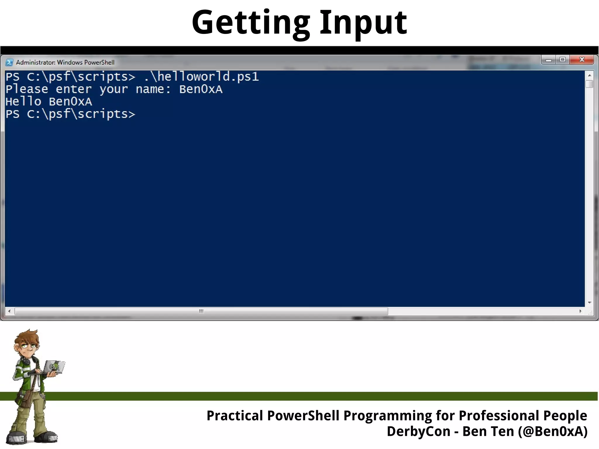 Getting Input Practical Powe rShell Programming for Professional People DerbyCon - Ben Ten (@Ben0xA) 
