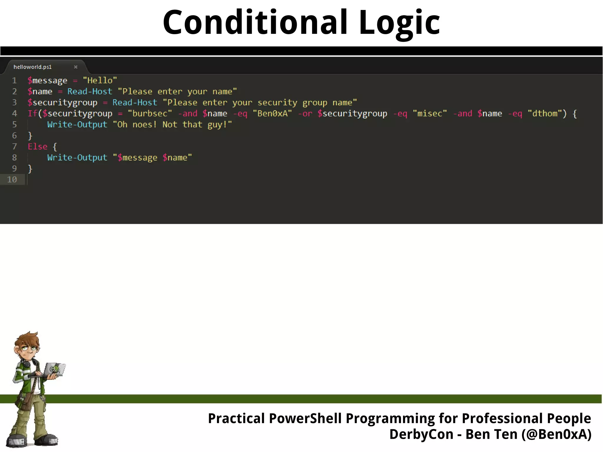 Conditional Logic Practical Powe rShell Programming for Professional People DerbyCon - Ben Ten (@Ben0xA) 