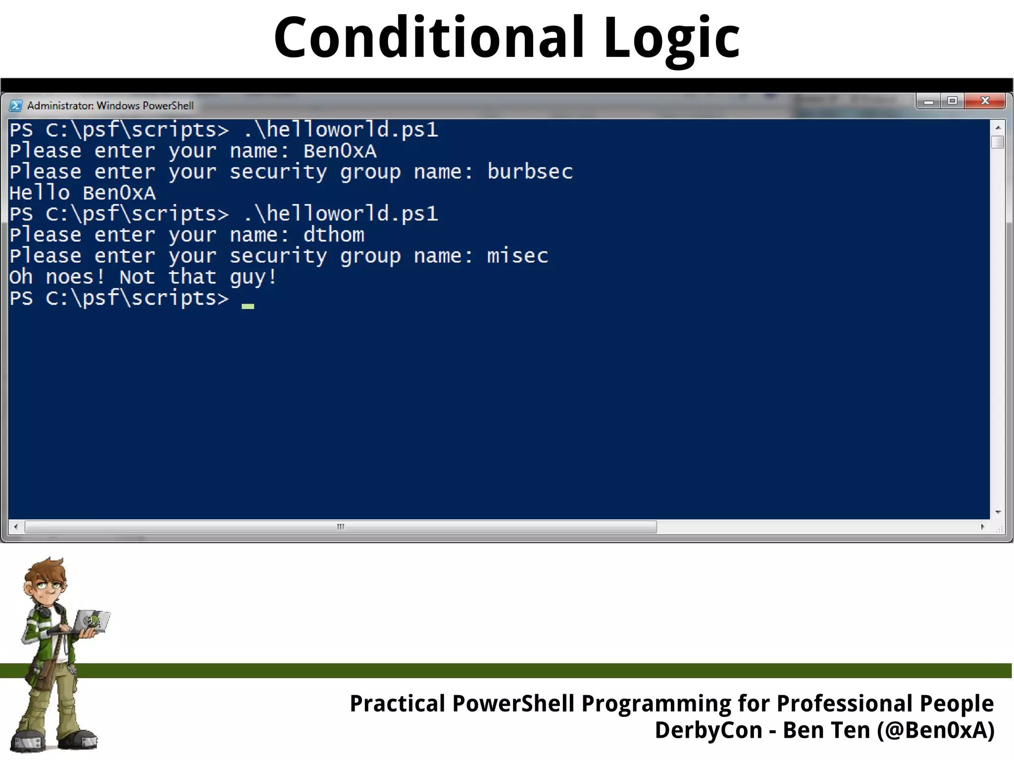 Conditional Logic Practical Powe rShell Programming for Professional People DerbyCon - Ben Ten (@Ben0xA) 