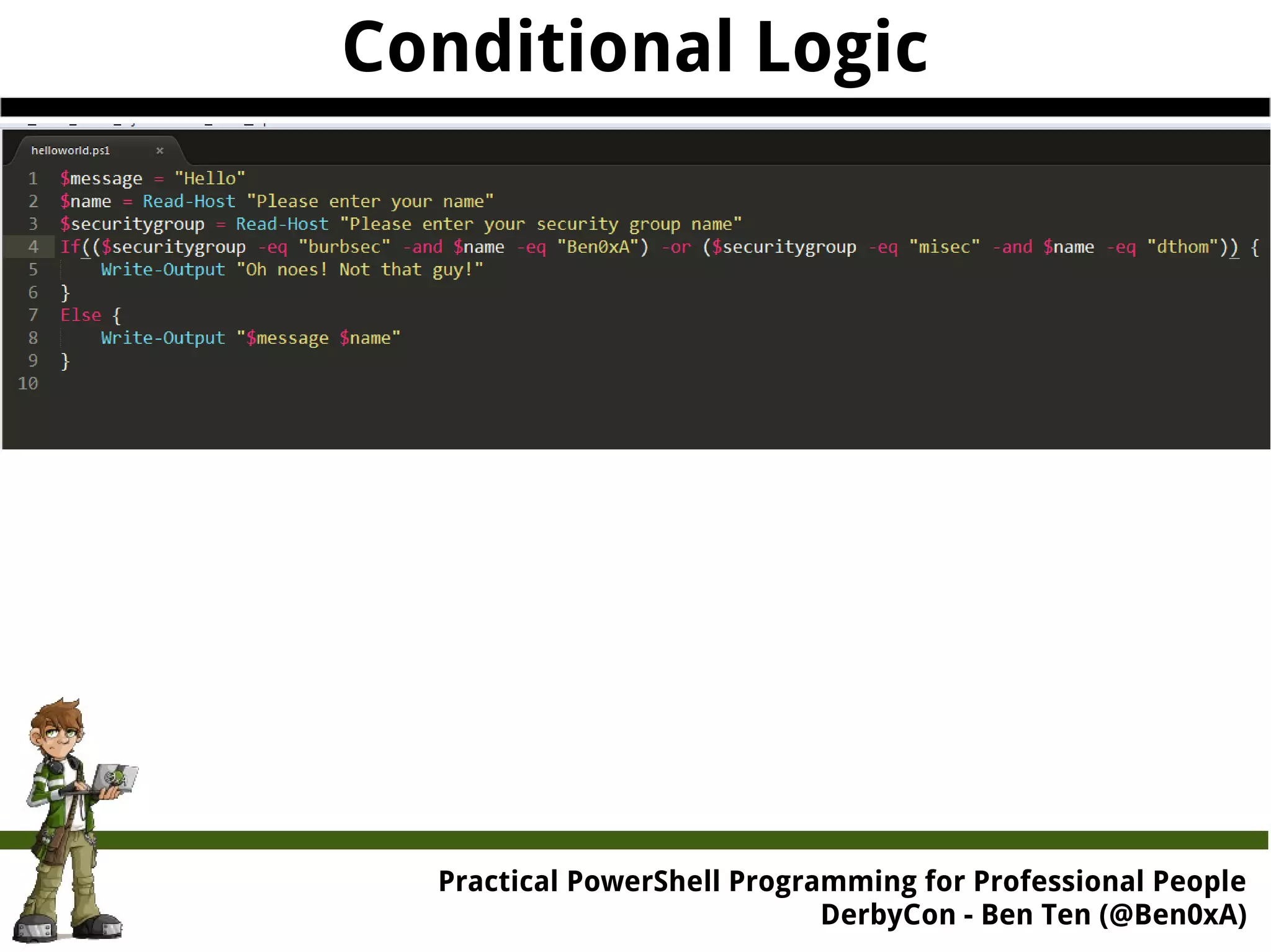 Conditional Logic Practical Powe rShell Programming for Professional People DerbyCon - Ben Ten (@Ben0xA) 