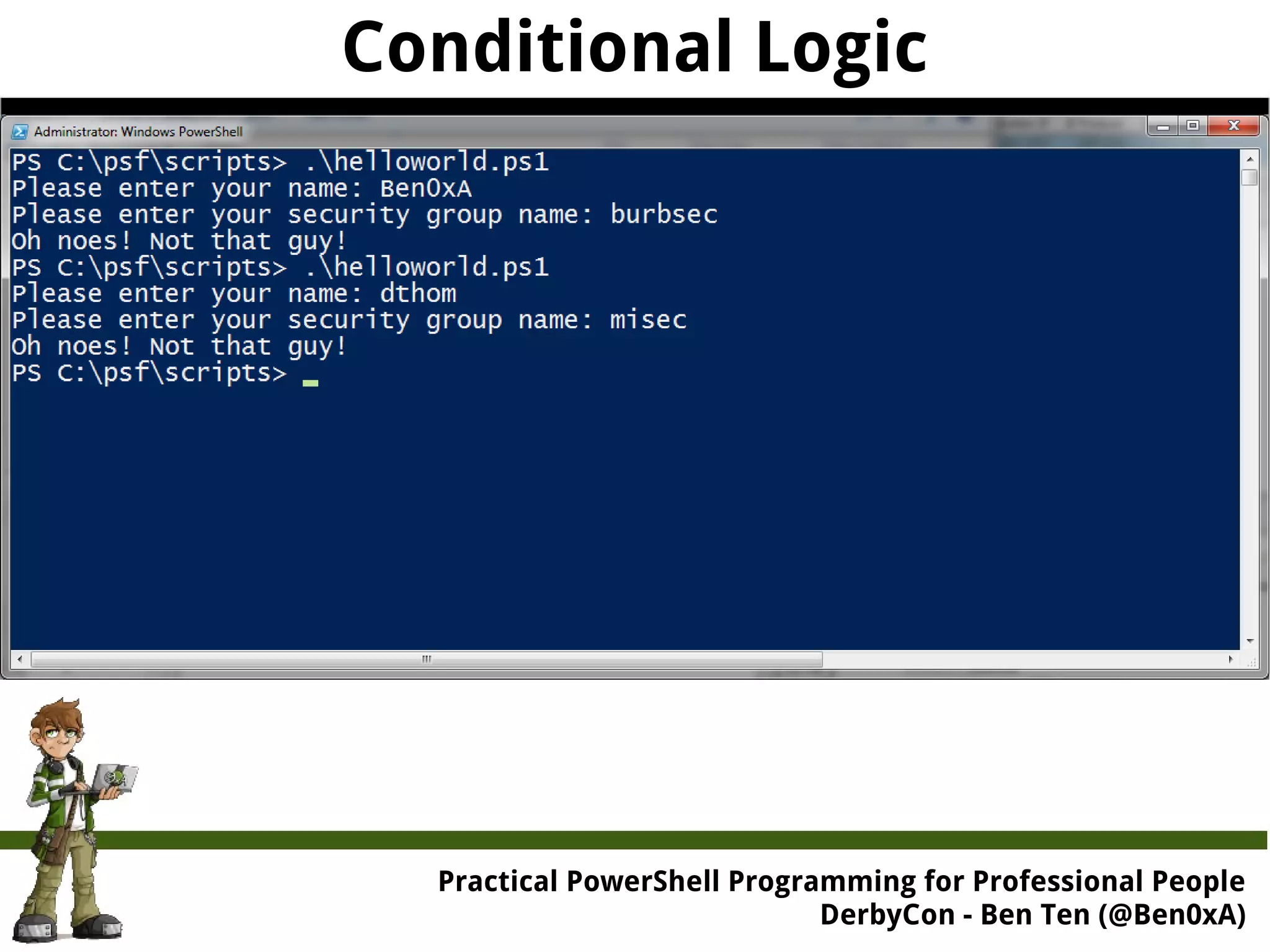 Conditional Logic Practical Powe rShell Programming for Professional People DerbyCon - Ben Ten (@Ben0xA) 
