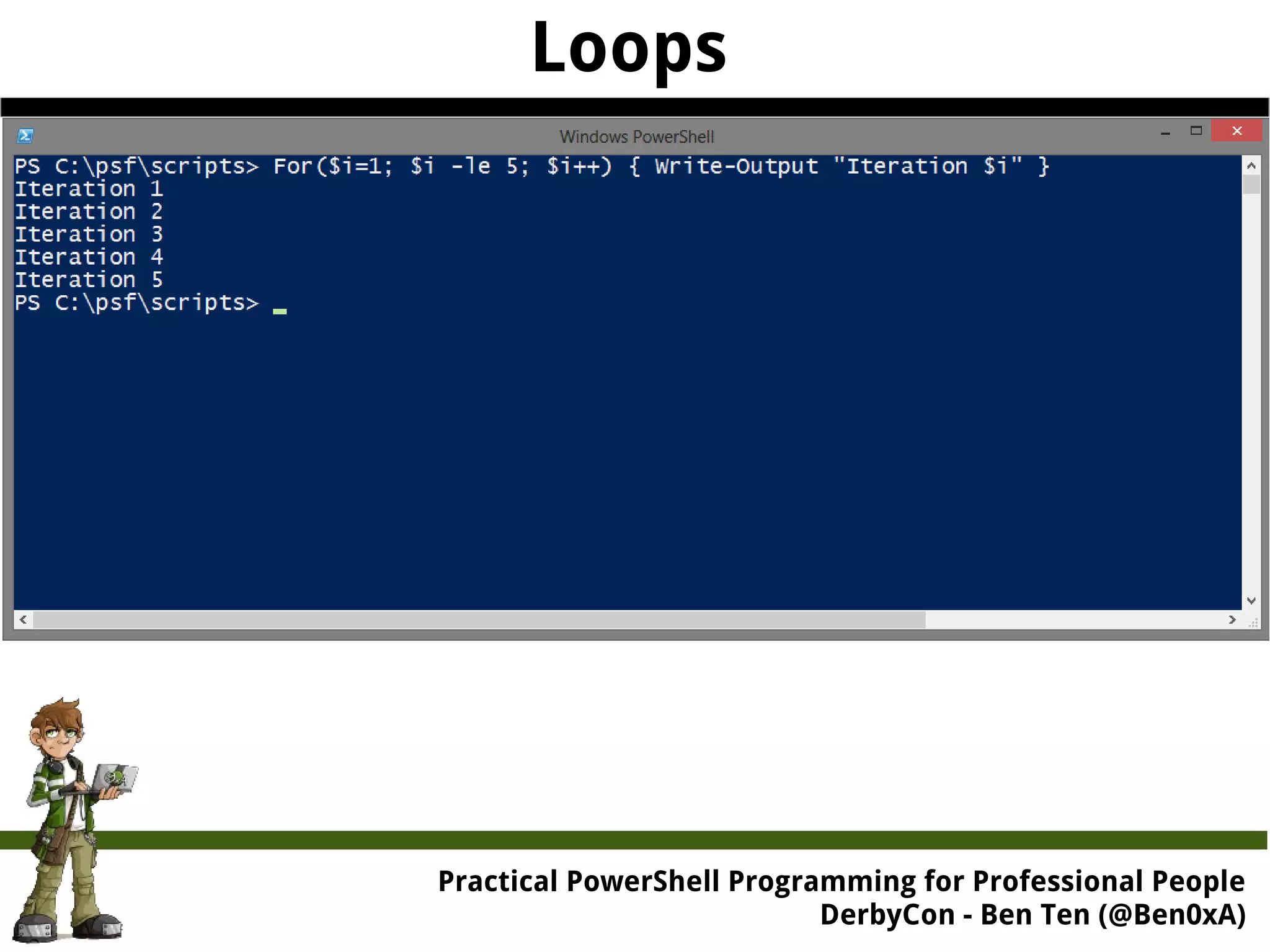 Practical Powe rShell Programming for Professional People DerbyCon - Ben Ten (@Ben0xA) Loops 