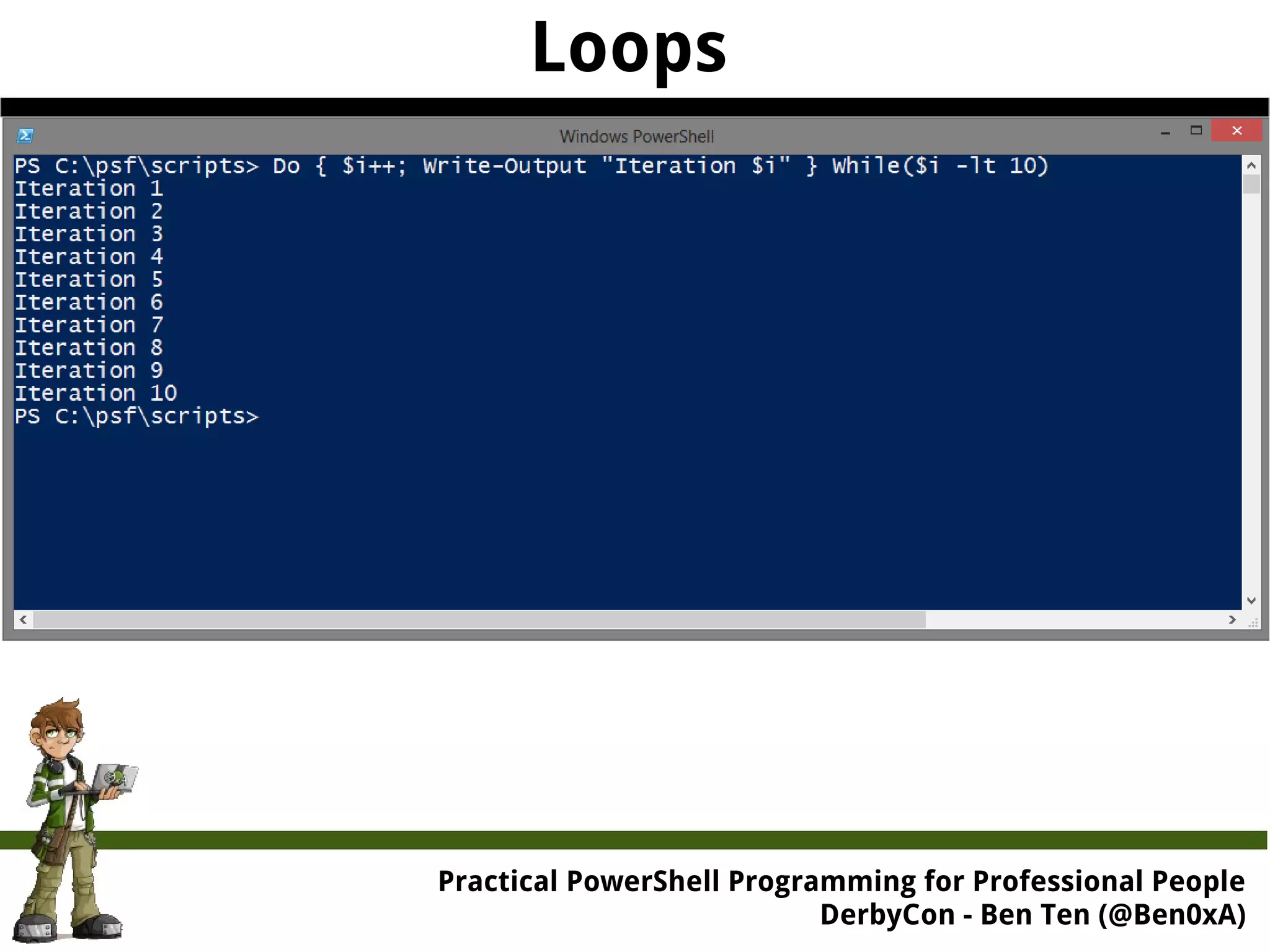 Practical Powe rShell Programming for Professional People DerbyCon - Ben Ten (@Ben0xA) Loops 