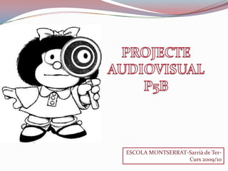PROJECTE AUDIOVISUAL P5B ESCOLA MONTSERRAT-Sarrià de Ter- Curs 2009/10 