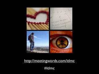 http://meetingwords.com/itlmc
           #itlmc
 