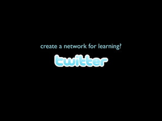 create a network for learning?
 