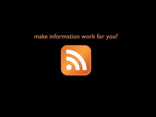 make information work for you?
 