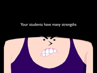 Your students have many strengths
 