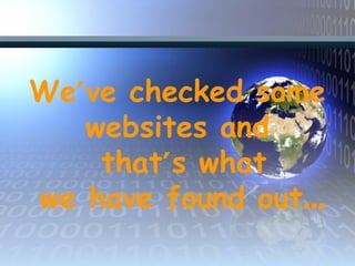 We’ve checked some
websites and
that’s what
we have found out…
 