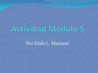 Actividad Módulo 5 Por Elida L. Mamaní 