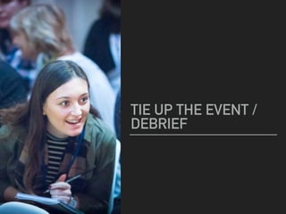 TIE UP THE EVENT /
DEBRIEF
 
