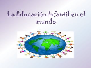 La Educación Infantil en el
         mundo
 